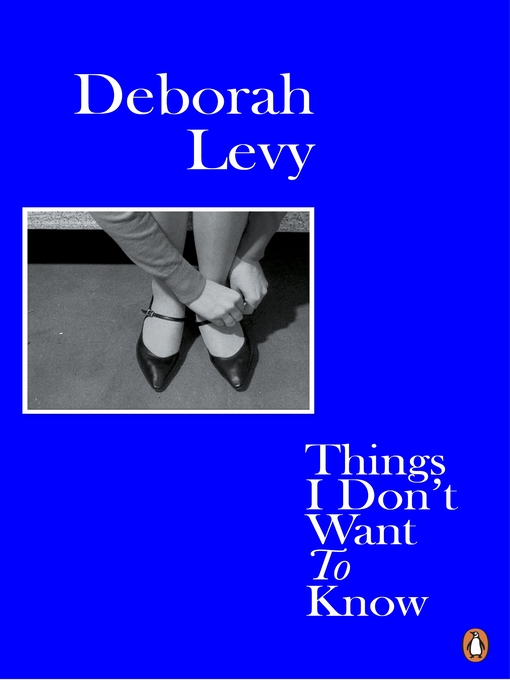 Title details for Things I Don't Want to Know by Deborah Levy - Available